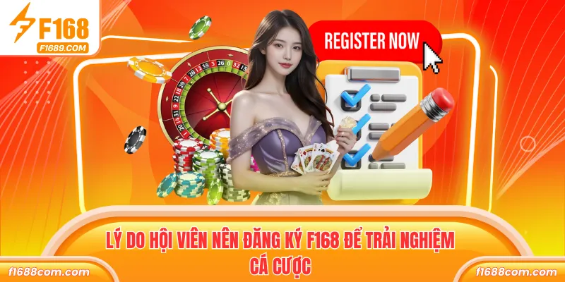 Lý do hội viên nên đăng ký F168 để trải nghiệm cá cược