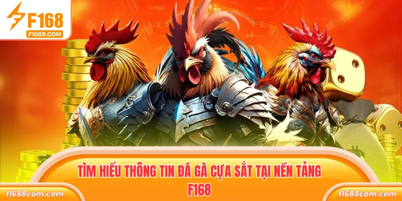 Tìm hiểu thông tin đá gà cựa sắt tại nền tảng F168